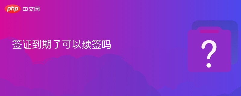 签证到期了可以续签吗