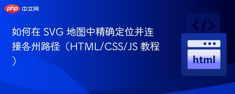 如何在 SVG 地图中精确定位并连接各州路径(HTML/CSS/JS 教程)