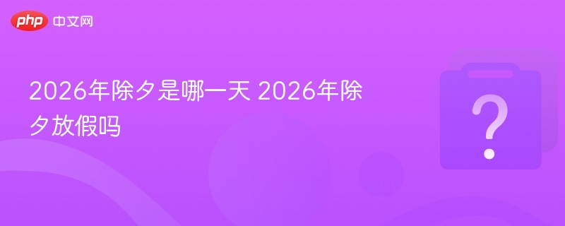 2026年除夕是哪天？是否放假？