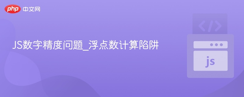 JS浮点数计算陷阱与精度解决方法