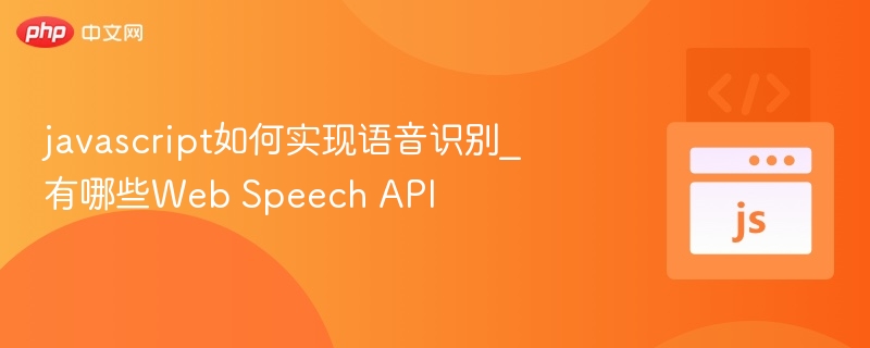 javascript如何实现语音识别_有哪些Web Speech API