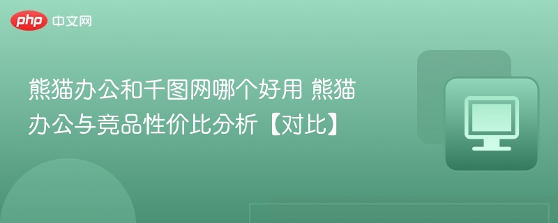 熊猫办公和千图网哪个好用 熊猫办公与竞品性价比分析【对比】