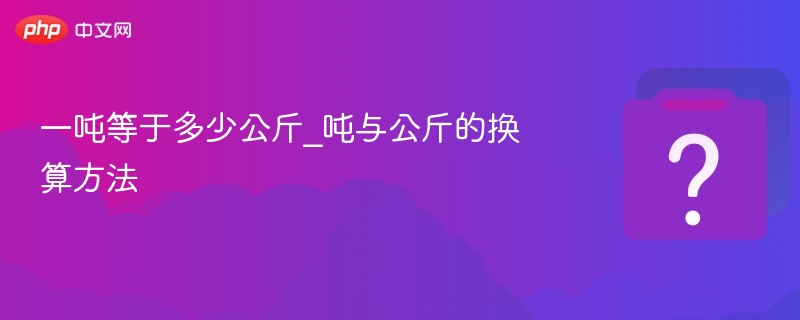 一吨等于多少公斤？换算方法详解