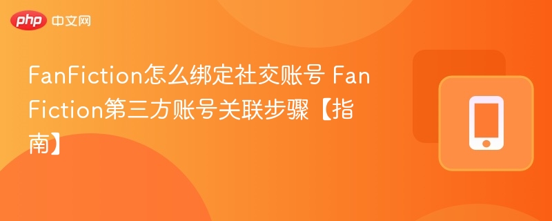 绑定社交账号教程：轻松搞定FanFiction