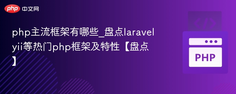 php主流框架有哪些_盘点laravelyii等热门php框架及特性【盘点】
