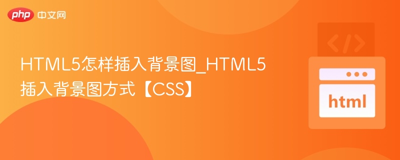 HTML5怎样插入背景图_HTML5插入背景图方式【CSS】