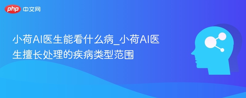 小荷AI医生能看什么病？