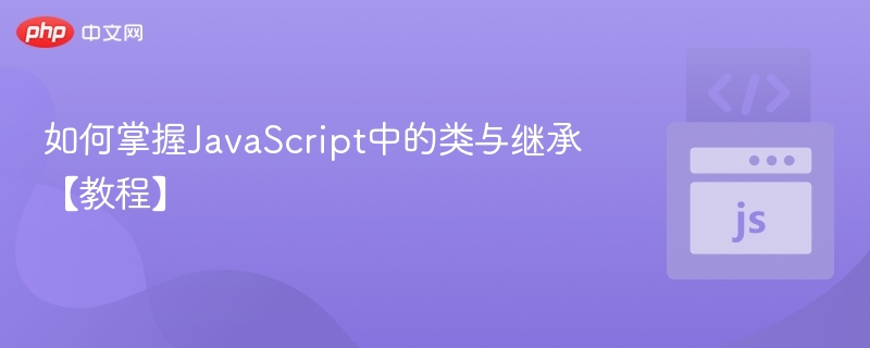 JavaScript类与继承学习指南