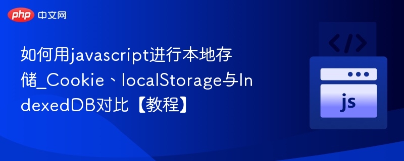JavaScript存储对比：Cookie、localStorage与IndexedDB教程