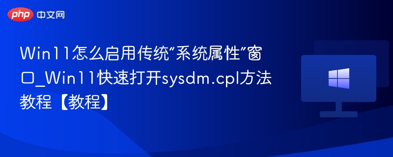 Win11系统属性怎么打开｜sysdm.cpl启用教程