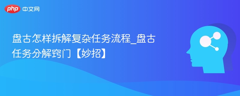 盘古拆解任务流程技巧分享