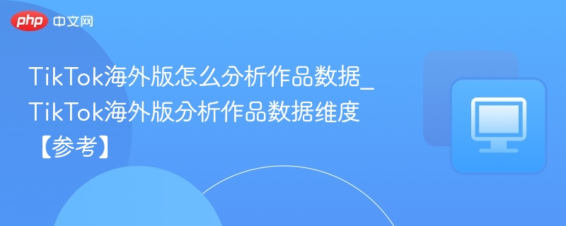 TikTok海外版数据怎么分析