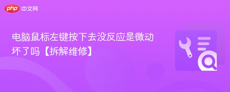 鼠标左键失灵，微动故障怎么修？