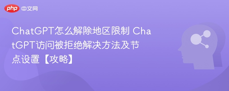 ChatGPT地区限制解除教程及节点设置