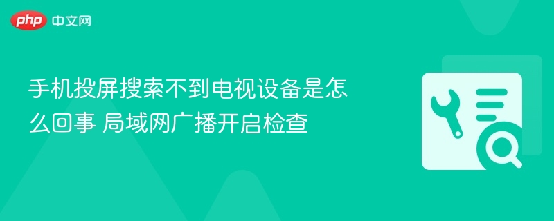 手机投屏搜索不到电视设备是怎么回事 局域网广播开启检查