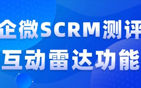 企微SCRM实测：7款谁最锁客？微伴互动破局关键