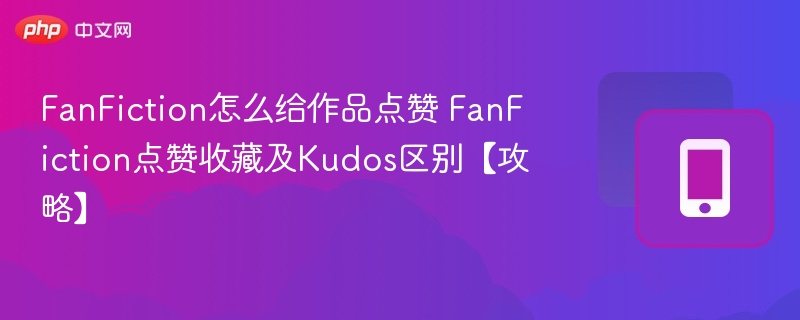 FanFiction点赞方法及Kudos与收藏区别解析