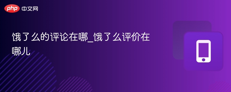 饿了么评论怎么查看？评价位置全攻略
