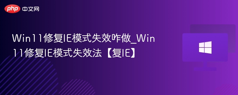 Win11IE模式修复教程【IE恢复指南】