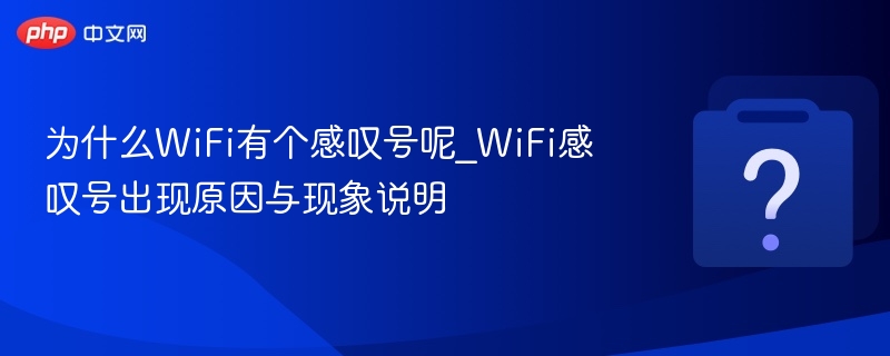 为什么WiFi有个感叹号呢_WiFi感叹号出现原因与现象说明