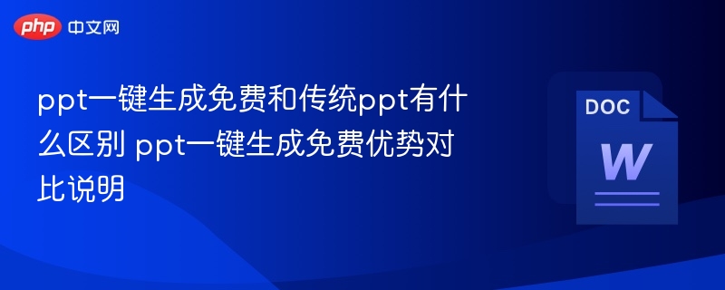 ppt一键生成免费和传统ppt有什么区别 ppt一键生成免费优势对比说明