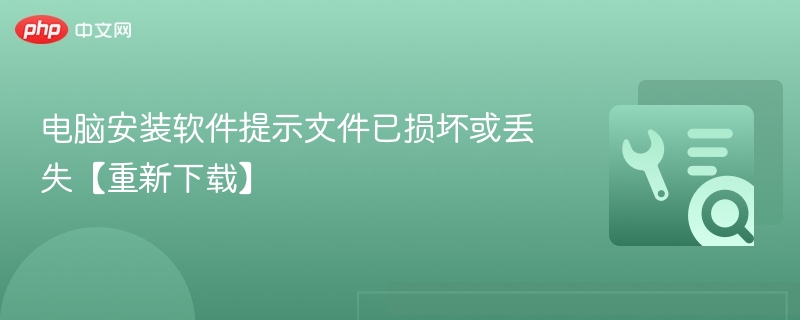 文件损坏怎么处理？重新下载解决方法