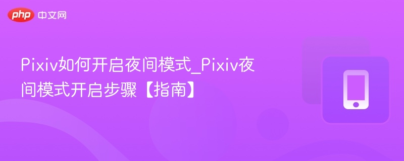 Pixiv如何开启夜间模式_Pixiv夜间模式开启步骤【指南】