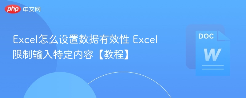 Excel怎么设置数据有效性 Excel限制输入特定内容【教程】