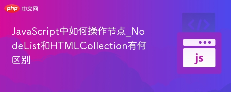NodeList与HTMLCollection区别详解