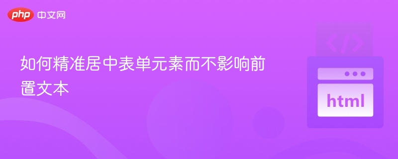 如何精准居中表单元素而不影响前置文本
