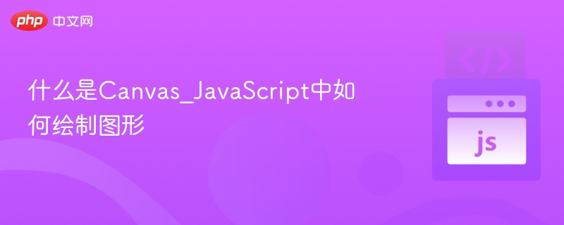 什么是Canvas_JavaScript中如何绘制图形
