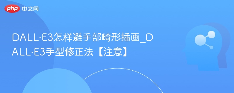 DALL·E3怎样避手部畸形插画_DALL·E3手型修正法【注意】