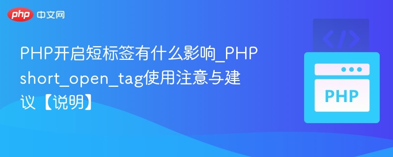 PHP开启短标签有什么影响_PHPshort_open_tag使用注意与建议【说明】