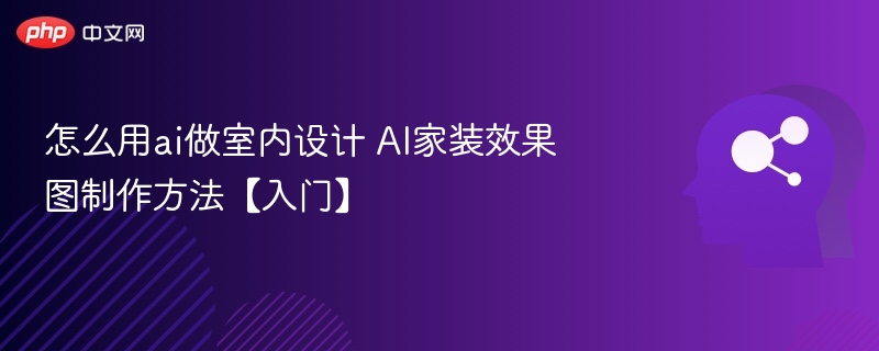 怎么用ai做室内设计 AI家装效果图制作方法【入门】