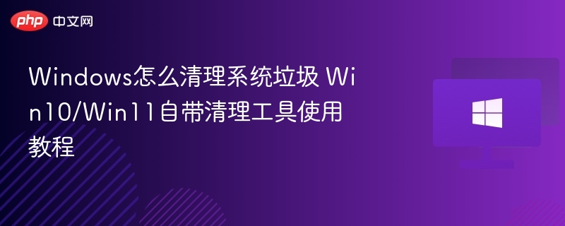 Windows怎么清理系统垃圾 Win10/Win11自带清理工具使用教程