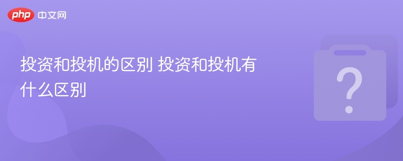 投资和投机的区别 投资和投机有什么区别