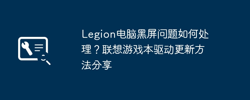 Legion黑屏解决与驱动更新教程
