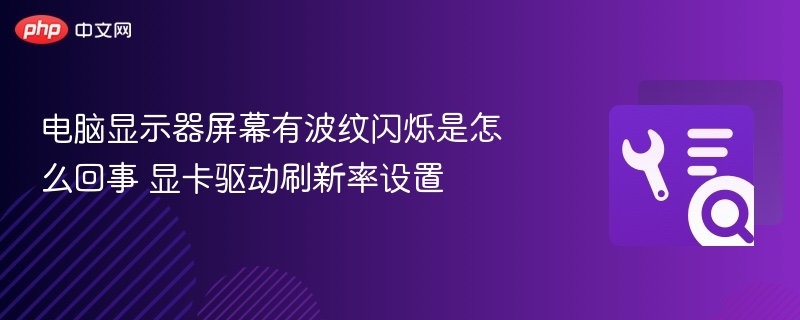 显示器屏幕波纹闪烁原因及处理方法