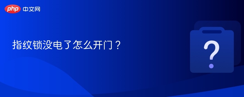 指纹锁没电怎么开？实用方法大全