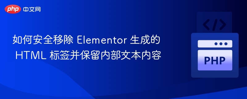 安全移除Elementor标签保留内容技巧
