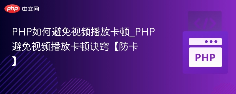 PHP优化视频播放卡顿方法【防卡】