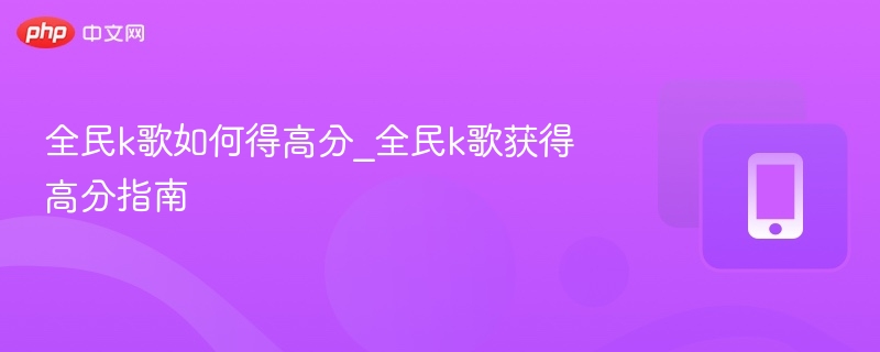 全民K歌高分技巧分享