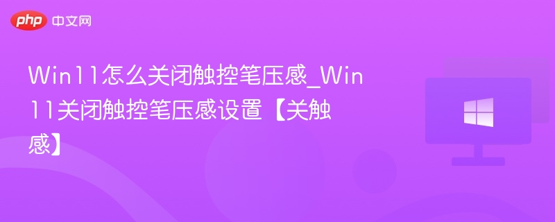 Win11关闭触控笔压感设置方法