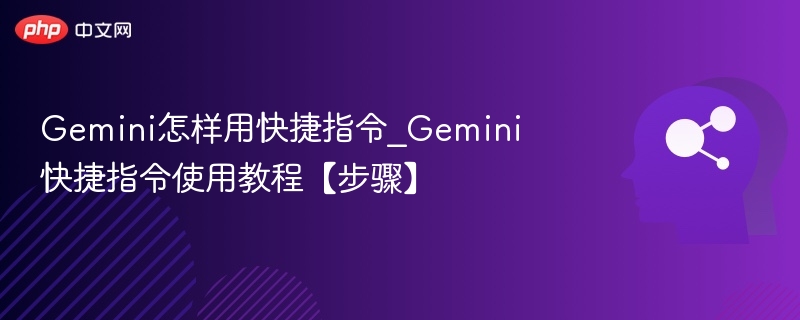 Gemini怎样用快捷指令_Gemini快捷指令使用教程【步骤】