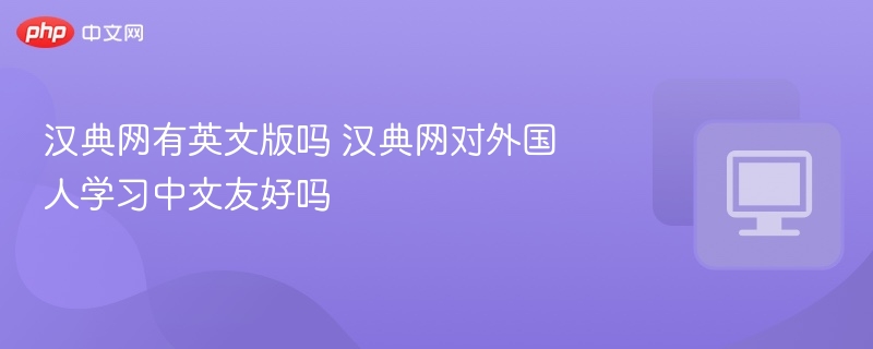 汉典网有英文版吗 汉典网对外国人学习中文友好吗