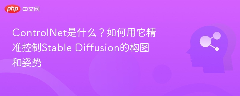 ControlNet是什么?如何用它精准控制Stable Diffusion的构图和姿势