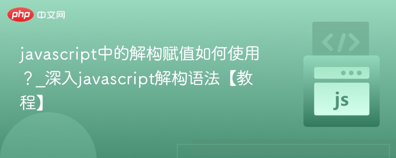 javascript中的解构赋值如何使用？_深入javascript解构语法【教程】