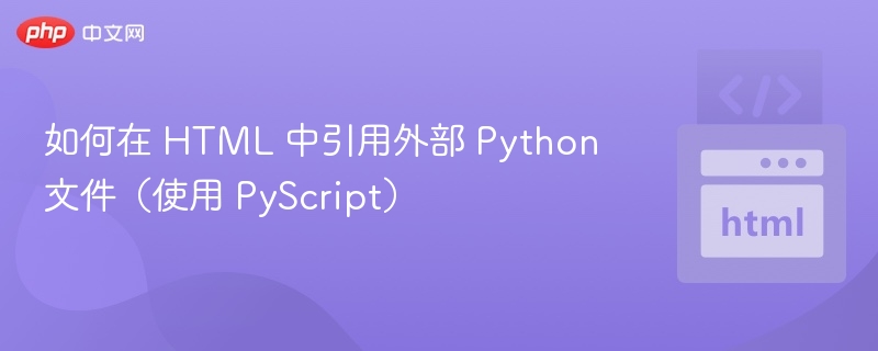如何在 HTML 中引用外部 Python 文件(使用 PyScript)