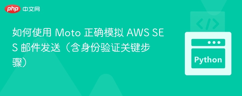 如何使用 Moto 正确模拟 AWS SES 邮件发送（含身份验证关键步骤）
