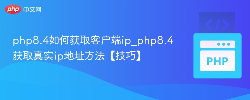 php8.4如何获取客户端ip_php8.4获取真实ip地址方法【技巧】